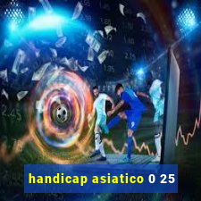 handicap asiatico 0 25